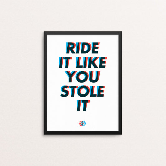 Ride It Like You Stole It - Screen Print